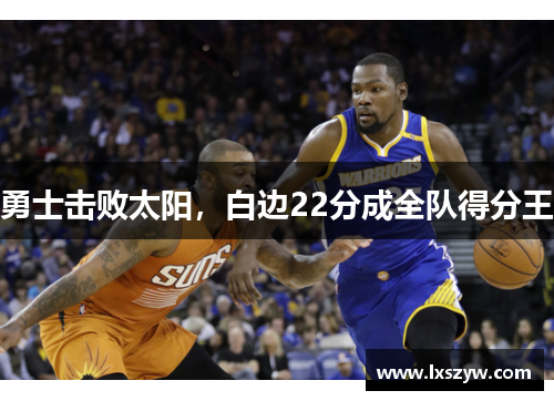 勇士击败太阳，白边22分成全队得分王