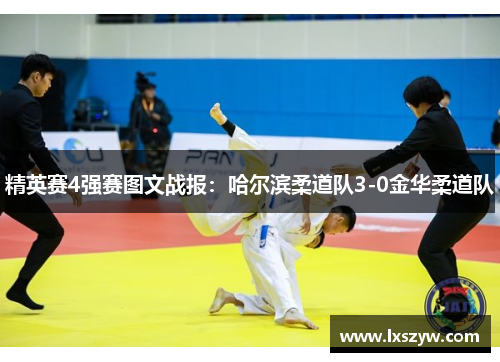 精英赛4强赛图文战报：哈尔滨柔道队3-0金华柔道队