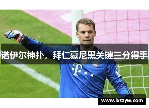 诺伊尔神扑，拜仁慕尼黑关键三分得手