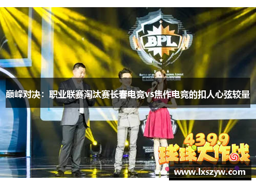 巅峰对决：职业联赛淘汰赛长春电竞vs焦作电竞的扣人心弦较量