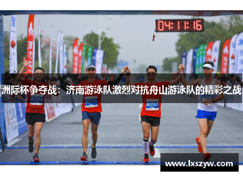 洲际杯争夺战：济南游泳队激烈对抗舟山游泳队的精彩之战